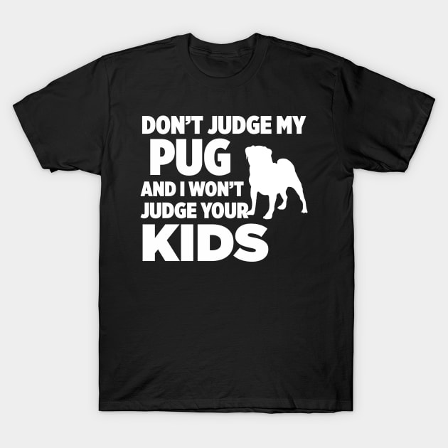 Don’t Judge My Pug & I Won’t Judge Your Kids T-Shirt by xaviertodd